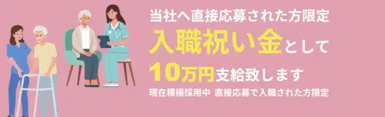 当社へ直接応募された方限定 入職祝い金として10万円支給いたします